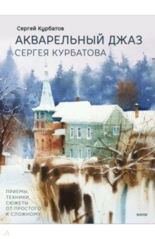 Книга Акварельный джаз Сергея Курбатова. Приемы, техники, сюжеты от простого к сложному на ReadRate.com книга Акварельный джаз Сергея Курбатова. Приемы, техники, сюжеты от простого к сложному