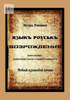 Книга Языкъ роуськъ. Возрождение. Книга вторая. Развенчание басни о нашей вторичности на ReadRate.com книга Языкъ роуськъ. Возрождение. Книга вторая. Развенчание басни о нашей вторичности