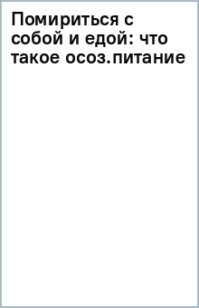 Книга Помириться с собой и едой. Что такое осознанное питание и зачем вам это? на ReadRate.com книга Помириться с собой и едой. Что такое осознанное питание и зачем вам это?