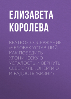 Книга Краткое содержание «Человек уставший. Как победить хроническую усталость и вернуть себе силы, энергию и радость жизни» на ReadRate.com книга Краткое содержание «Человек уставший. Как победить хроническую усталость и вернуть себе силы, энергию и радость жизни»