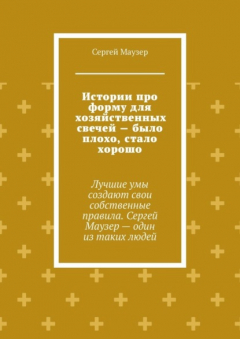 Книга Истории про форму для хозяйственных свечей – было плохо, стало хорошо. Лучшие умы создают свои собственные правила. Сергей Маузер – один из таких людей на ReadRate.com книга Истории про форму для хозяйственных свечей – было плохо, стало хорошо. Лучшие умы создают свои собственные правила. Сергей Маузер – один из таких людей