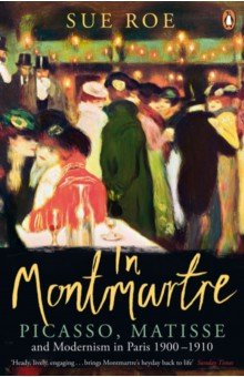 Книга In Montmartre. Picasso, Matisse and Modernism in Paris, 1900-1910 на ReadRate.com книга In Montmartre. Picasso, Matisse and Modernism in Paris, 1900-1910