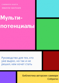 Книга Саммари книги Эмили Вапник «Мультипотенциалы. Руководство для тех, кто уже вырос, но так и не решил, кем хочет стать» на ReadRate.com книга Саммари книги Эмили Вапник «Мультипотенциалы. Руководство для тех, кто уже вырос, но так и не решил, кем хочет стать»