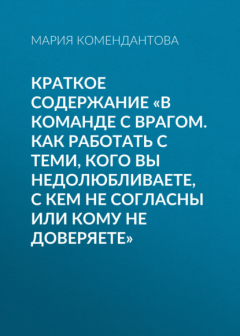 Книга Краткое содержание «В команде с врагом. Как работать с теми, кого вы недолюбливаете, с кем не согласны или кому не доверяете» на ReadRate.com книга Краткое содержание «В команде с врагом. Как работать с теми, кого вы недолюбливаете, с кем не согласны или кому не доверяете»