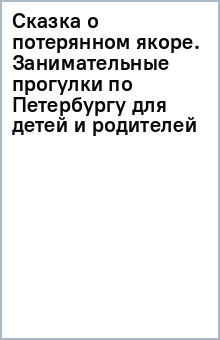 Книга Сказка о потерянном якоре. Занимательные прогулки по Петербургу для детей и родителей на ReadRate.com книга Сказка о потерянном якоре. Занимательные прогулки по Петербургу для детей и родителей