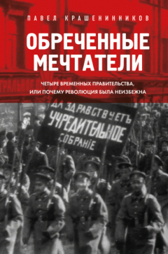 Книга Обреченные мечтатели. Четыре временных правительства или почему революция была неизбежна на ReadRate.com книга Обреченные мечтатели. Четыре временных правительства или почему революция была неизбежна