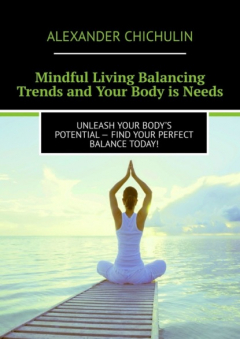 Книга Mindful Living Balancing Trends and Your Body is Needs. Unleash your body’s potential – find your perfect balance today! на ReadRate.com книга Mindful Living Balancing Trends and Your Body is Needs. Unleash your body’s potential – find your perfect balance today!