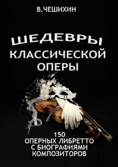 Книга Шедевры классической оперы. 150 оперных либретто с биографиями композиторов на ReadRate.com книга Шедевры классической оперы. 150 оперных либретто с биографиями композиторов
