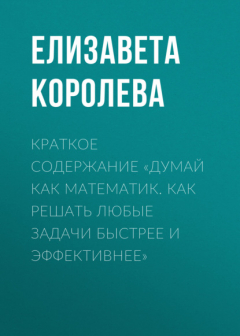 Книга Краткое содержание «Думай как математик. Как решать любые задачи быстрее и эффективнее» на ReadRate.com книга Краткое содержание «Думай как математик. Как решать любые задачи быстрее и эффективнее»