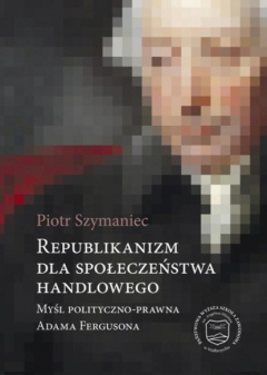 Книга Republikanizm dla społeczeństwa handlowego. Myśl polityczno-prawna Adama Fergusona на ReadRate.com книга Republikanizm dla społeczeństwa handlowego. Myśl polityczno-prawna Adama Fergusona