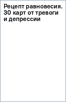 Книга Рецепт равновесия. 30 карт от тревоги и депрессии на ReadRate.com книга Рецепт равновесия. 30 карт от тревоги и депрессии