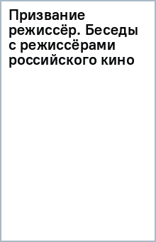 Книга Призвание режиссёр. Беседы с режиссёрами российского кино на ReadRate.com книга Призвание режиссёр. Беседы с режиссёрами российского кино