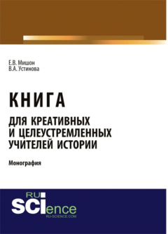 Книга Книга для креативных и целеустремленных учителей истории. (Аспирантура, Бакалавриат, Магистратура). Монография. на ReadRate.com книга Книга для креативных и целеустремленных учителей истории. (Аспирантура, Бакалавриат, Магистратура). Монография.