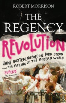 Книга The Regency Revolution. Jane Austen, Napoleon, Lord Byron and the Making of the Modern World на ReadRate.com книга The Regency Revolution. Jane Austen, Napoleon, Lord Byron and the Making of the Modern World