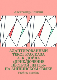 Книга Адаптированный текст рассказа А. К. Дойла «Приключение пёстрой ленты» на английском языке. Учебное пособие на ReadRate.com книга Адаптированный текст рассказа А. К. Дойла «Приключение пёстрой ленты» на английском языке. Учебное пособие