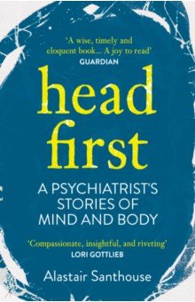 Книга Head First. A Psychiatrist's Stories of Mind and Body на ReadRate.com книга Head First. A Psychiatrist's Stories of Mind and Body