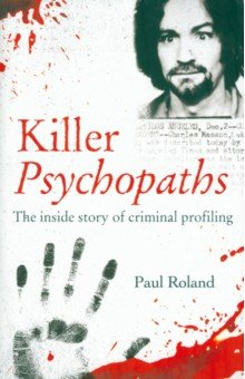 Книга Killer Psychopaths. The Inside Story of Criminal Profiling на ReadRate.com книга Killer Psychopaths. The Inside Story of Criminal Profiling