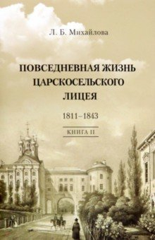 Книга Повседневная жизнь Царскосельского Лицея. 1811–43. Книга 2. "Наставникам, хранившим юность нашу..." на ReadRate.com книга Повседневная жизнь Царскосельского Лицея. 1811–43. Книга 2. "Наставникам, хранившим юность нашу..."