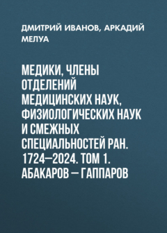 Книга Медики, члены Отделений медицинских наук, физиологических наук и смежных специальностей РАН. 1724–2024. Том 1. Абакаров – Гаппаров на ReadRate.com книга Медики, члены Отделений медицинских наук, физиологических наук и смежных специальностей РАН. 1724–2024. Том 1. Абакаров – Гаппаров