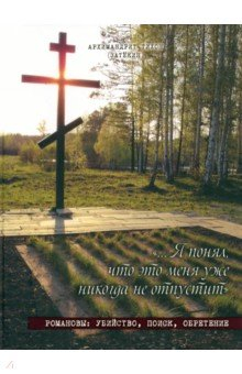Книга Я понял, что это меня уже никогда не отпустит. Романовы. Убийство, поиск, обретение на ReadRate.com книга Я понял, что это меня уже никогда не отпустит. Романовы. Убийство, поиск, обретение