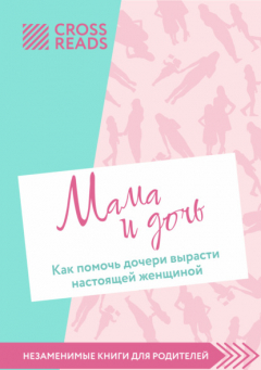 Книга Саммари книги «Мама и дочь. Как помочь дочери вырасти настоящей женщиной» на ReadRate.com книга Саммари книги «Мама и дочь. Как помочь дочери вырасти настоящей женщиной»