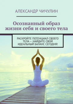 Книга Осознанный образ жизни себя и своего тела. Раскройте потенциал своего тела – найдите свой идеальный баланс сегодня! на ReadRate.com книга Осознанный образ жизни себя и своего тела. Раскройте потенциал своего тела – найдите свой идеальный баланс сегодня!