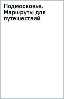 Книга Подмосковье. Маршруты для путешествий на ReadRate.com книга Подмосковье. Маршруты для путешествий