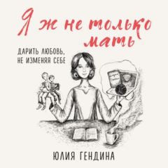 Книга Я ж не только мать. Дарить любовь, не изменяя себе на ReadRate.com книга Я ж не только мать. Дарить любовь, не изменяя себе