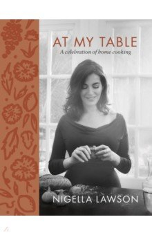 Книга At My Table. A Celebration of Home Cooking на ReadRate.com книга At My Table. A Celebration of Home Cooking