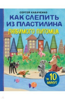 Книга Как слепить из пластилина любимого питомца за 10 минут на ReadRate.com книга Как слепить из пластилина любимого питомца за 10 минут
