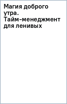Книга Магия доброго утра. Тайм-менеджмент для ленивых на ReadRate.com книга Магия доброго утра. Тайм-менеджмент для ленивых