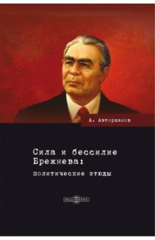 Книга Сила и бессилие Брежнева. Политические этюды на ReadRate.com книга Сила и бессилие Брежнева. Политические этюды