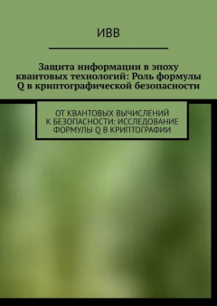 Книга Защита информации в эпоху квантовых технологий: Роль формулы Q в криптографической безопасности. От квантовых вычислений к безопасности: исследование формулы Q в криптографии на ReadRate.com книга Защита информации в эпоху квантовых технологий: Роль формулы Q в криптографической безопасности. От квантовых вычислений к безопасности: исследование формулы Q в криптографии