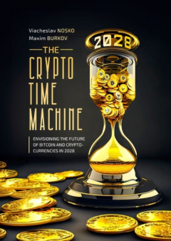 Книга The Crypto Time Machine. Envisioning the Future of Bitcoin and Cryptocurrencies in 2028 на ReadRate.com книга The Crypto Time Machine. Envisioning the Future of Bitcoin and Cryptocurrencies in 2028