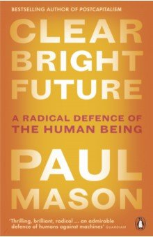 Книга Clear Bright Future. A Radical Defence of the Human Being на ReadRate.com книга Clear Bright Future. A Radical Defence of the Human Being