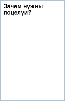 книга Зачем нужны поцелуи?