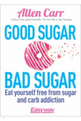 книга Good Sugar Bad Sugar. Eat yourself free from sugar and carb addiction