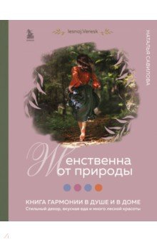 Книга Женственна от природы. Книга гармонии в душе и в доме. Стильный декор, вкусная еда на ReadRate.com книга Женственна от природы. Книга гармонии в душе и в доме. Стильный декор, вкусная еда