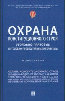 Книга Охрана конституционного строя. Уголовно-правовые и уголовно-процессуальные механизмы. Монография на ReadRate.com книга Охрана конституционного строя. Уголовно-правовые и уголовно-процессуальные механизмы. Монография