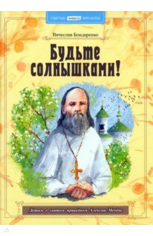 Книга Будьте солнышками! Детям о святом праведном Алексии Мечёве на ReadRate.com книга Будьте солнышками! Детям о святом праведном Алексии Мечёве