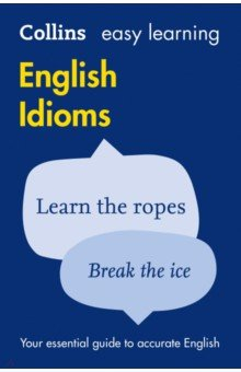 Книга Easy Learning English Idioms. Your essential guide to accurate English на ReadRate.com книга Easy Learning English Idioms. Your essential guide to accurate English