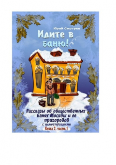Книга Идите в баню! Рассказы об общественных банях Москвы и ее пригородов с иллюстрациями. Книга 2, часть 1 на ReadRate.com книга Идите в баню! Рассказы об общественных банях Москвы и ее пригородов с иллюстрациями. Книга 2, часть 1