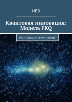 Книга Квантовая инновация: Модель FKQ. Разработка и применение на ReadRate.com книга Квантовая инновация: Модель FKQ. Разработка и применение
