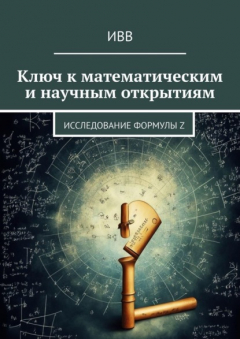 Книга Ключ к математическим и научным открытиям. Исследование формулы Z на ReadRate.com книга Ключ к математическим и научным открытиям. Исследование формулы Z