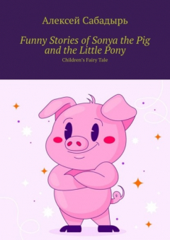 Книга Funny Stories of Sonya the Pig and the Little Pony. Children’s Fairy Tale на ReadRate.com книга Funny Stories of Sonya the Pig and the Little Pony. Children’s Fairy Tale