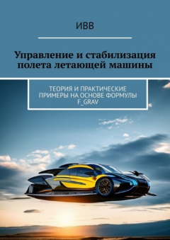 Книга Управление и стабилизация полета летающей машины. Теория и практические примеры на основе формулы F_grav на ReadRate.com книга Управление и стабилизация полета летающей машины. Теория и практические примеры на основе формулы F_grav