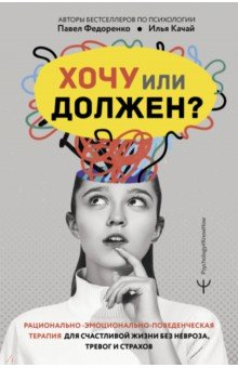 Книга Хочу или должен? Рационально-эмоционально-поведенческая терапия для счастливой жизни без невроза на ReadRate.com книга Хочу или должен? Рационально-эмоционально-поведенческая терапия для счастливой жизни без невроза