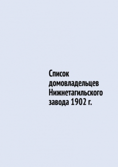 Книга Список домовладельцев Нижнетагильского завода 1902 г. на ReadRate.com книга Список домовладельцев Нижнетагильского завода 1902 г.