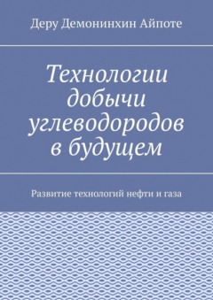 Книга Технологии добычи углеводородов в будущем. Развитие технологий нефти и газа на ReadRate.com книга Технологии добычи углеводородов в будущем. Развитие технологий нефти и газа