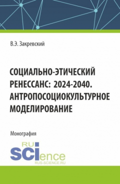 Книга Социально-этический Ренессанс:2024-2040. Антропосоциокультурное моделирование. (Аспирантура, Бакалавриат, Магистратура). Монография. на ReadRate.com книга Социально-этический Ренессанс:2024-2040. Антропосоциокультурное моделирование. (Аспирантура, Бакалавриат, Магистратура). Монография.
